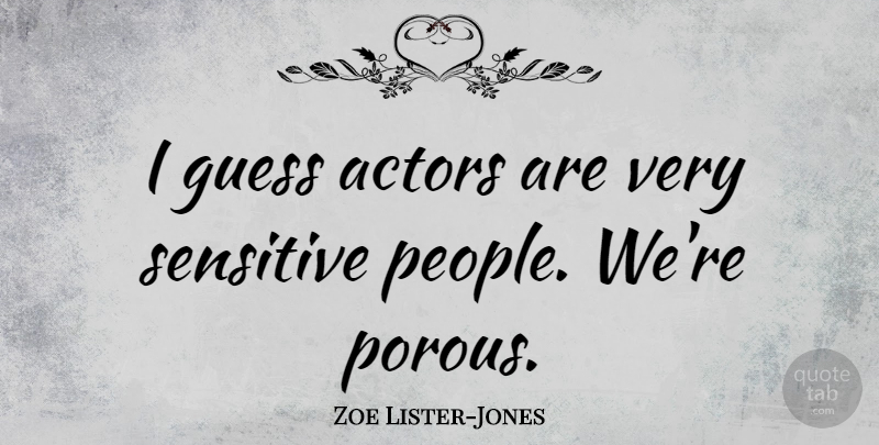 Zoe Lister-Jones Quote About People, Actors, Sensitive: I Guess Actors Are Very...