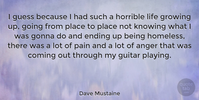 Dave Mustaine Quote About Growing Up, Pain, Anger: I Guess Because I Had...