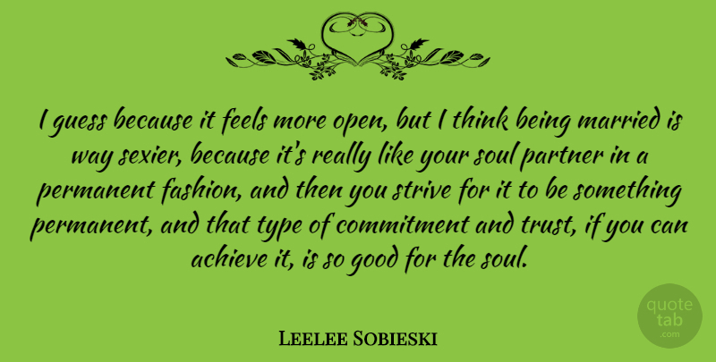 Leelee Sobieski Quote About Achieve, Feels, Good, Guess, Married: I Guess Because It Feels...