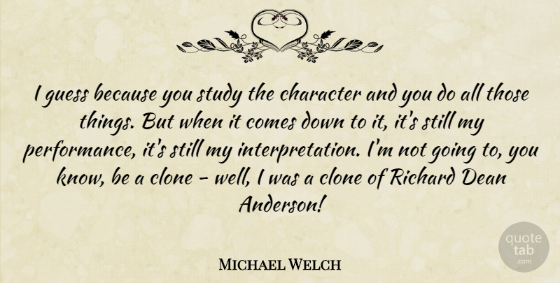 Michael Welch Quote About Character, Study, Dean: I Guess Because You Study...