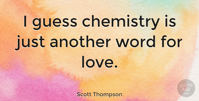 Scott Thompson Quote About Chemistry: I Guess Chemistry Is Just...