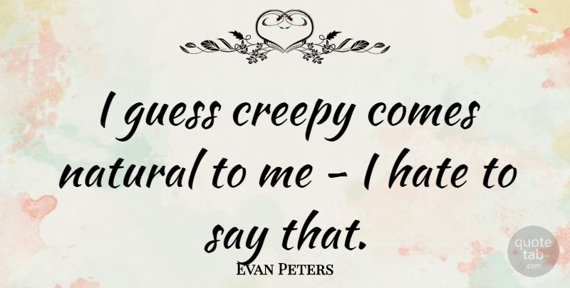 Evan Peters Quote About Hate, Creepy, I Hate: I Guess Creepy Comes Natural...