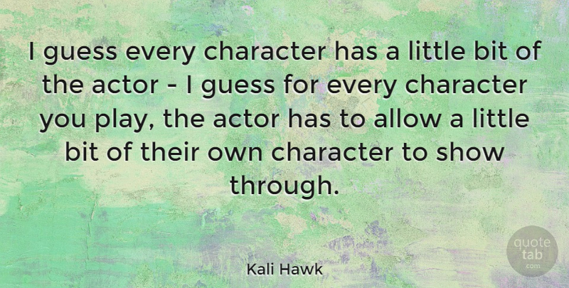 Kali Hawk Quote About Character, Play, Littles: I Guess Every Character Has...