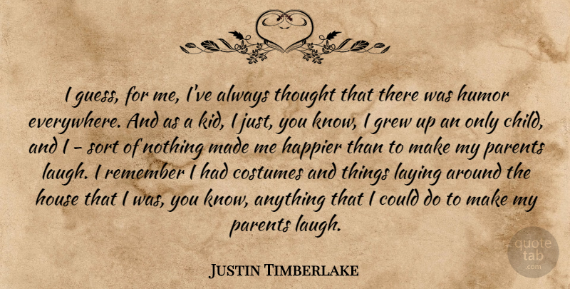 Justin Timberlake Quote About Costumes, Grew, Happier, House, Humor: I Guess For Me Ive...