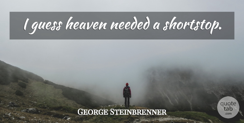 George Steinbrenner Quote About Yankees, Heaven, Needed: I Guess Heaven Needed A...