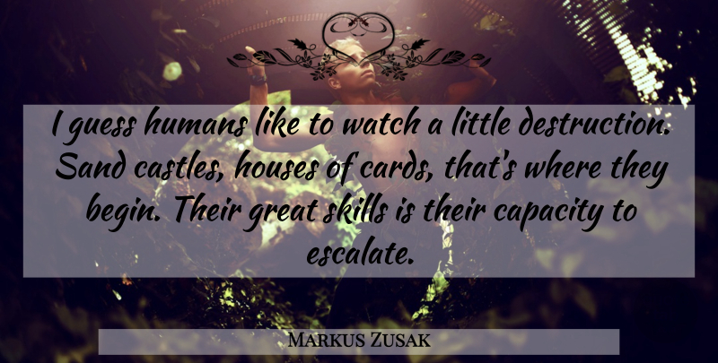 Markus Zusak Quote About Skills, House Of Cards, Watches: I Guess Humans Like To...