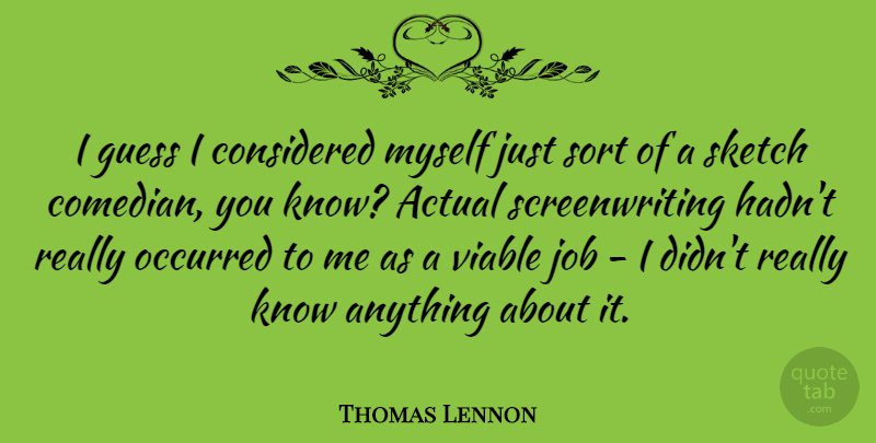 Thomas Lennon Quote About Jobs, Comedian, Screenwriting: I Guess I Considered Myself...