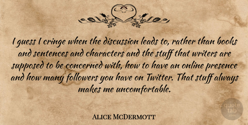 Alice McDermott Quote About Characters, Concerned, Cringe, Followers, Guess: I Guess I Cringe When...