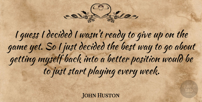 John Huston Quote About Best, Decided, Game, Guess, Playing: I Guess I Decided I...