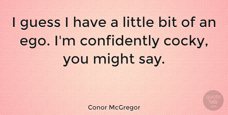 Conor McGregor Quote About Bit, Might: I Guess I Have A...