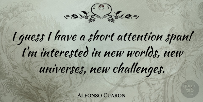 Alfonso Cuaron Quote About Challenges, Attention, World: I Guess I Have A...