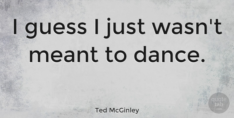 Ted McGinley Quote About undefined: I Guess I Just Wasnt...
