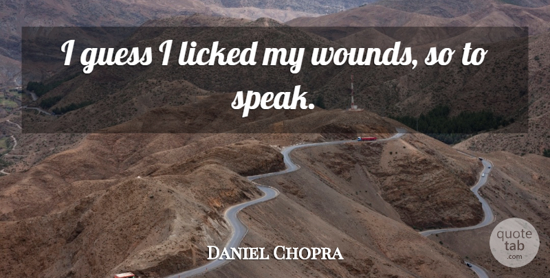 Daniel Chopra Quote About Guess, Licked: I Guess I Licked My...