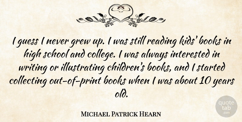 Michael Patrick Hearn Quote About Collecting, Grew, Guess, High, Interested: I Guess I Never Grew...