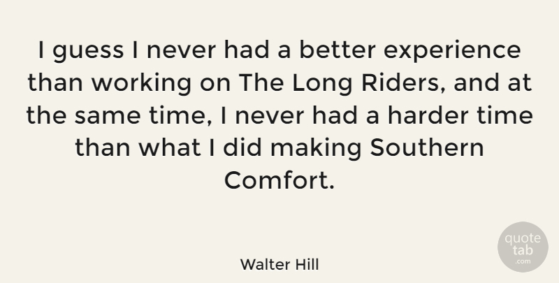 Walter Hill Quote About American Director, Experience, Guess, Harder, Southern: I Guess I Never Had...