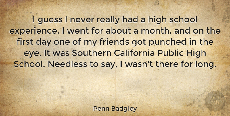 Penn Badgley Quote About California, Experience, Guess, High, Needless: I Guess I Never Really...