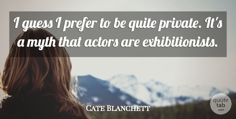 Cate Blanchett Quote About Prefer, Quite: I Guess I Prefer To...