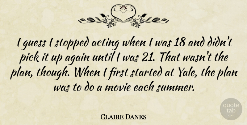 Claire Danes Quote About Summer, Yale, Acting: I Guess I Stopped Acting...