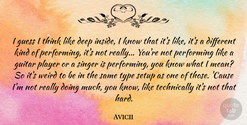 Avicii Quote About Guess, Performing, Player, Setup, Singer: I Guess I Think Like...