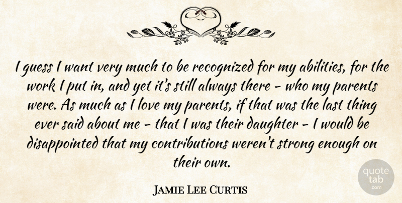 Jamie Lee Curtis Quote About Guess, Last, Love, Parents, Recognized: I Guess I Want Very...