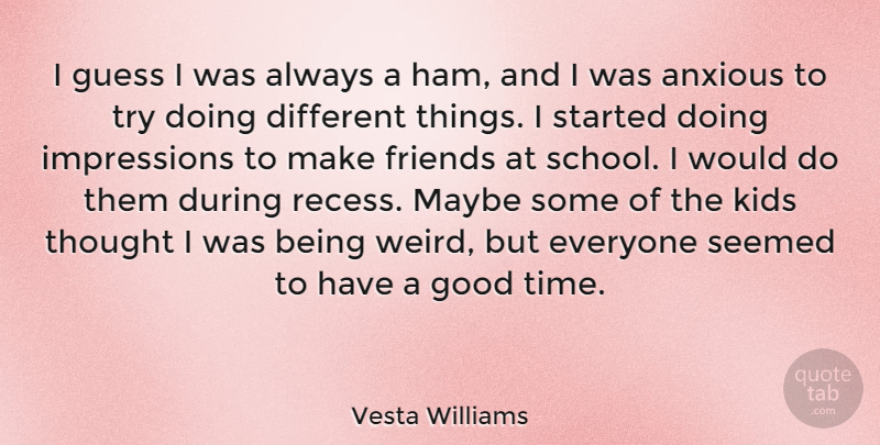 Vesta Williams Quote About Anxious, Good, Guess, Kids, Maybe: I Guess I Was Always...
