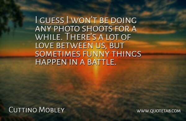 Cuttino Mobley Quote About Funny, Guess, Happen, Love, Photo: I Guess I Wont Be...
