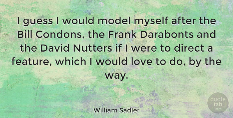 William Sadler Quote About Bills, Way, Frank: I Guess I Would Model...