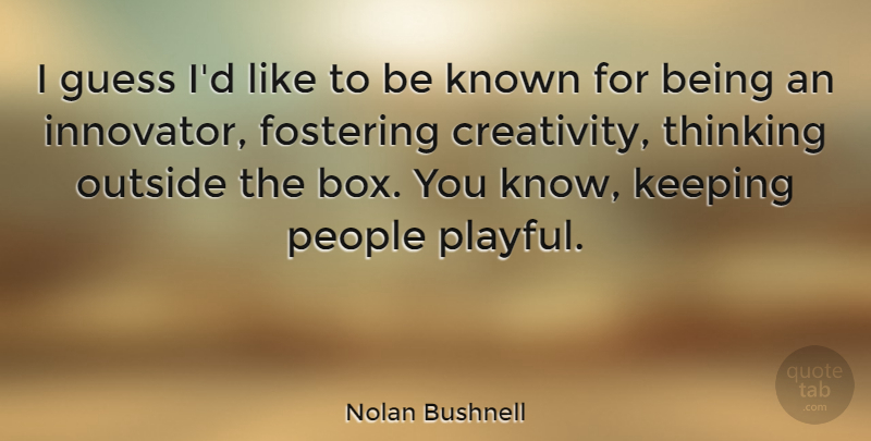 Nolan Bushnell Quote About Creativity, Thinking, People: I Guess Id Like To...