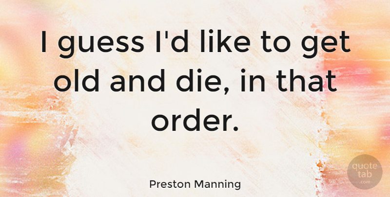 Preston Manning Quote About undefined: I Guess Id Like To...