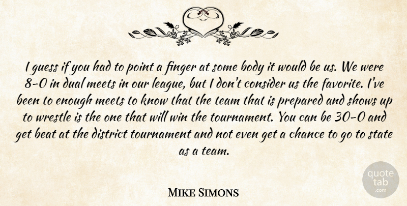Mike Simons Quote About Beat, Body, Chance, Consider, District: I Guess If You Had...