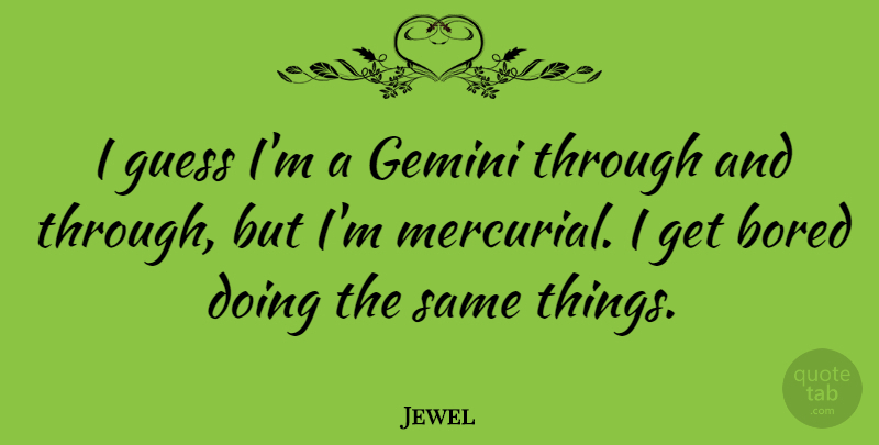 Jewel Quote About Bored: I Guess Im A Gemini...