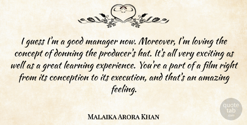 Malaika Arora Khan Quote About Amazing, Concept, Conception, Exciting, Experience: I Guess Im A Good...