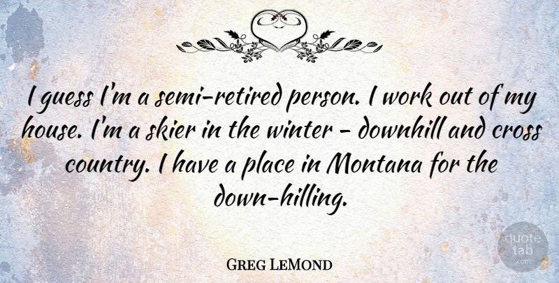 Greg LeMond Quote About Cross, Downhill, Guess, Montana, Skier: I Guess Im A Semi...