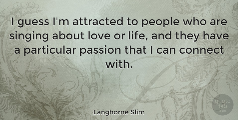 Langhorne Slim Quote About Attracted, Connect, Guess, Life, Love: I Guess Im Attracted To...