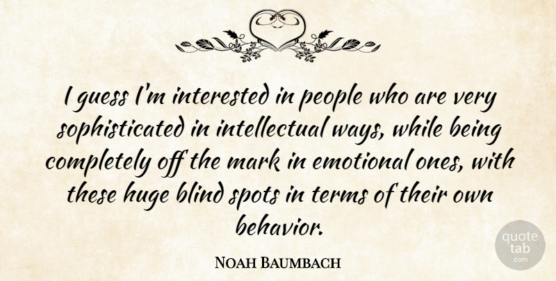 Noah Baumbach Quote About Emotional, Blind Spots, People: I Guess Im Interested In...