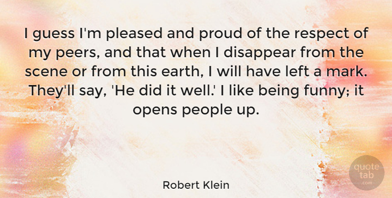 Robert Klein Quote About Disappear, Funny, Guess, Left, Opens: I Guess Im Pleased And...