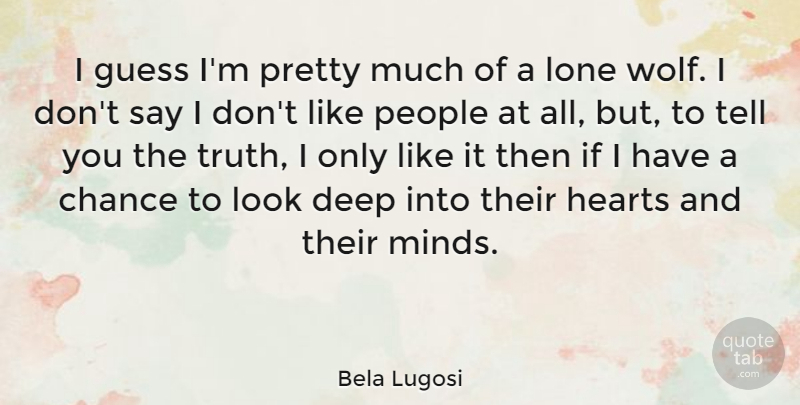 Bela Lugosi Quote About Heart, People, Mind: I Guess Im Pretty Much...