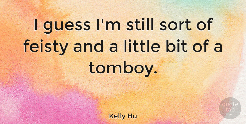 Kelly Hu Quote About Littles, Feisty, Stills: I Guess Im Still Sort...