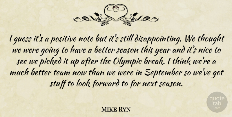 Mike Ryn Quote About Forward, Guess, Next, Nice, Note: I Guess Its A Positive...