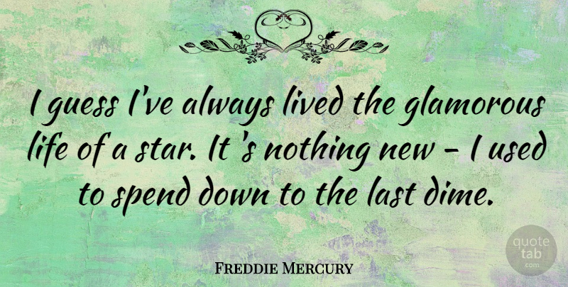 Freddie Mercury Quote About Stars, Lasts, Dimes: I Guess Ive Always Lived...