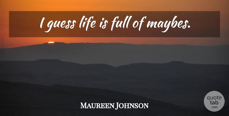 Maureen Johnson Quote About Life Is: I Guess Life Is Full...