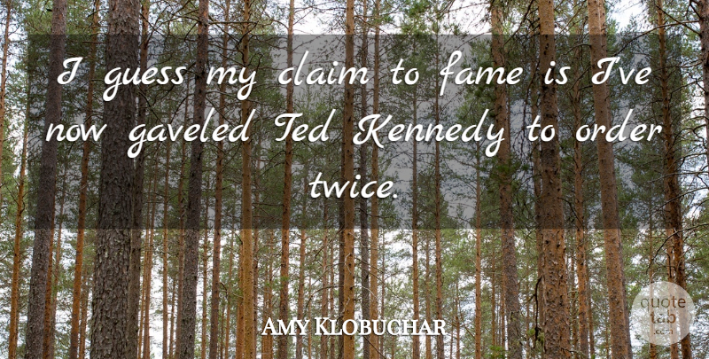 Amy Klobuchar Quote About Order, Fame, Ted Kennedy: I Guess My Claim To...