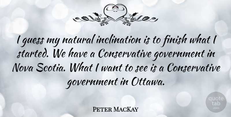Peter MacKay Quote About Government, Guess, Nova: I Guess My Natural Inclination...