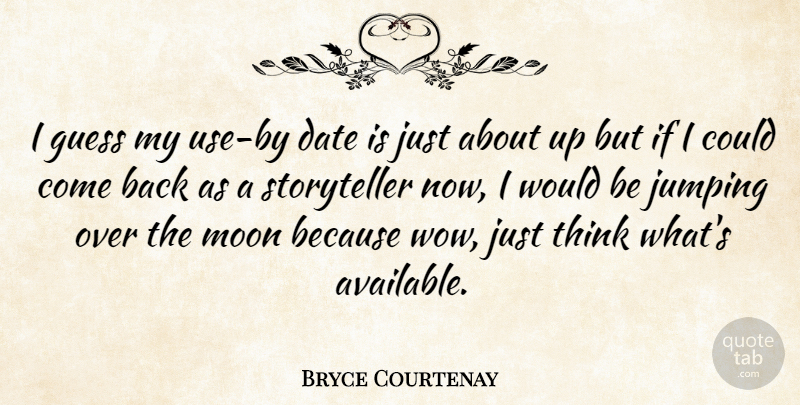 Bryce Courtenay Quote About Date, Guess, Jumping, Moon: I Guess My Use By...