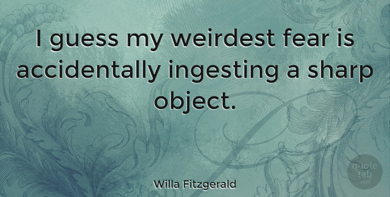 Willa Fitzgerald Quote About Fear, Weirdest: I Guess My Weirdest Fear...