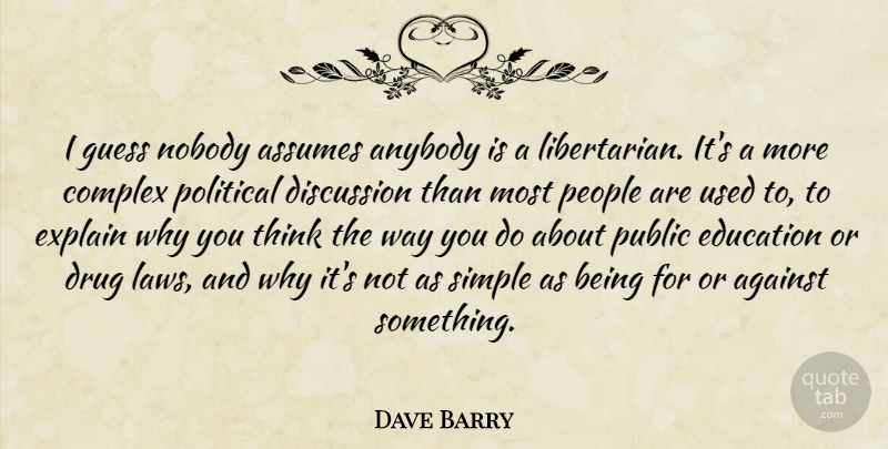 Dave Barry Quote About Simple, Thinking, Law: I Guess Nobody Assumes Anybody...