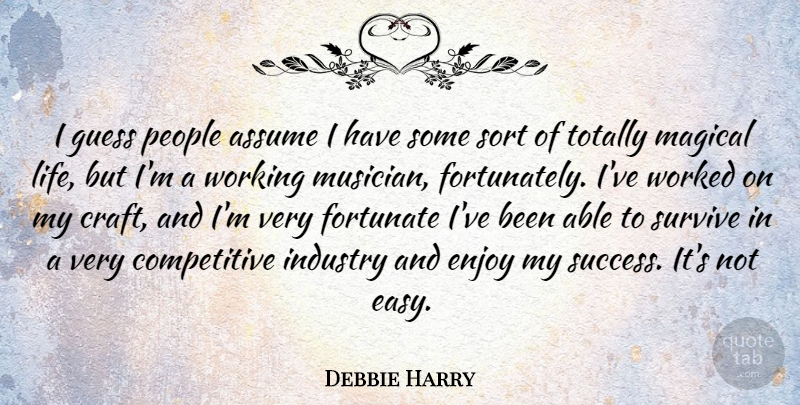 Debbie Harry Quote About Assume, Enjoy, Fortunate, Guess, Industry: I Guess People Assume I...