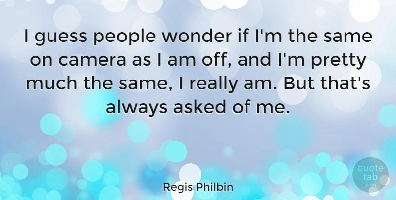 Regis Philbin Quote About People, Cameras, Wonder: I Guess People Wonder If...