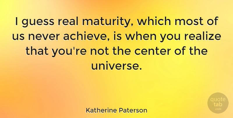 Katherine Paterson Quote About Real, Maturity, Achieve: I Guess Real Maturity Which...
