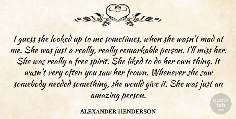 Alexander Henderson Quote About Amazing, Free, Guess, Liked, Looked: I Guess She Looked Up...